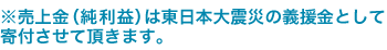 ※売上金（純利益）は東日本大震災の義援金として寄付させて頂きます。